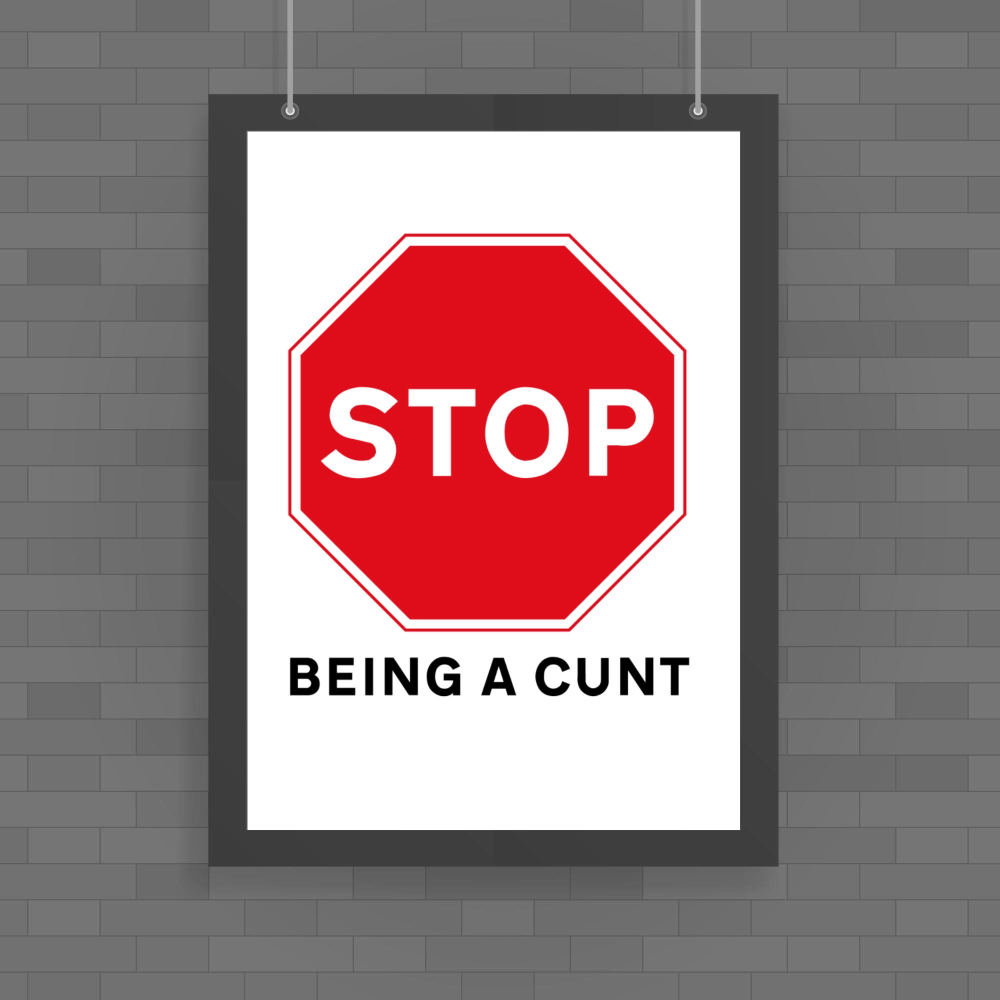 Stop Being A Cunt Poster Rude Posters Slightly Disturbed